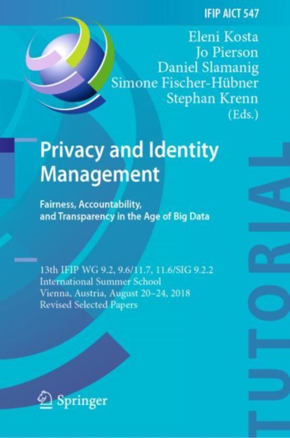 Privacy and Identity Management. Fairness, Accountability, and Transparency in the Age of Big Data : 13th IFIP WG 9.2, 9.6/11.7, 11.6/SIG 9.2.2 International Summer School, Vienna, Austria, August 20-, EPUB eBook