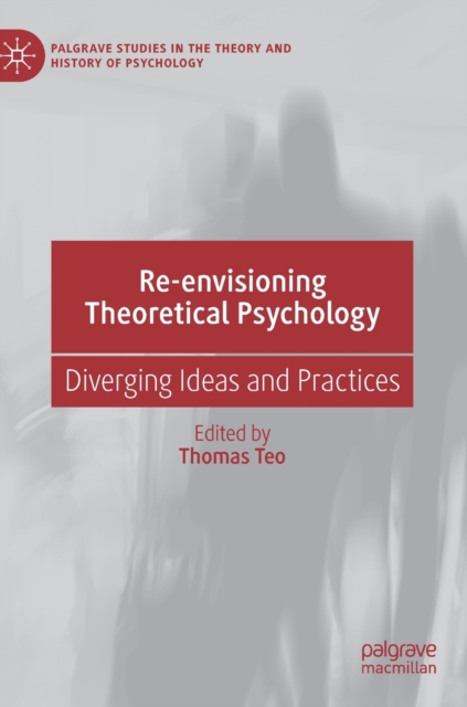 Re-envisioning Theoretical Psychology : Diverging Ideas and Practices, Hardback Book