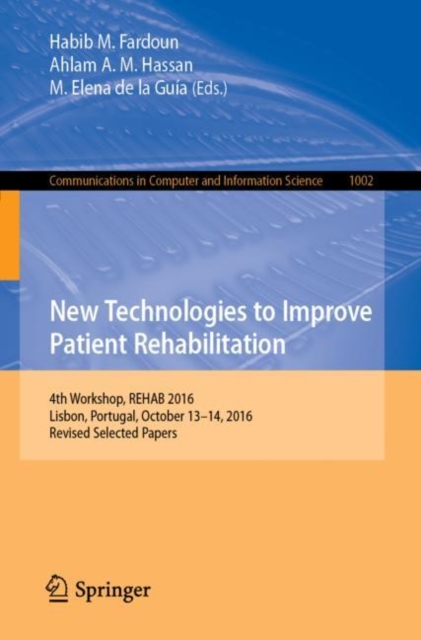 New Technologies to Improve Patient Rehabilitation : 4th Workshop, REHAB 2016, Lisbon, Portugal, October 13-14, 2016, Revised Selected Papers, Paperback / softback Book
