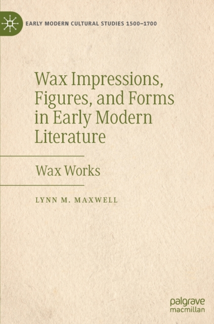 Wax Impressions, Figures, and Forms in Early Modern Literature : Wax Works, Hardback Book