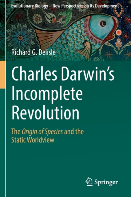 Charles Darwin's Incomplete Revolution : The Origin of Species and the Static Worldview, Paperback / softback Book