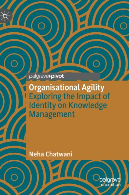 Organisational Agility : Exploring the Impact of Identity on Knowledge Management, Hardback Book