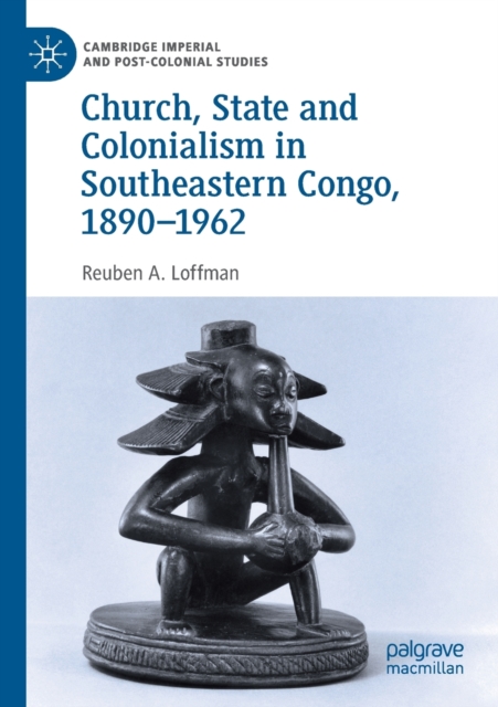 Church, State and Colonialism in Southeastern Congo, 1890-1962, Paperback / softback Book