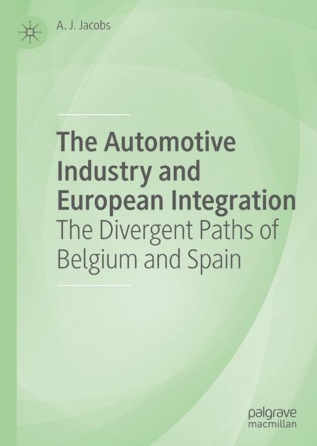 The Automotive Industry and European Integration : The Divergent Paths of Belgium and Spain, EPUB eBook