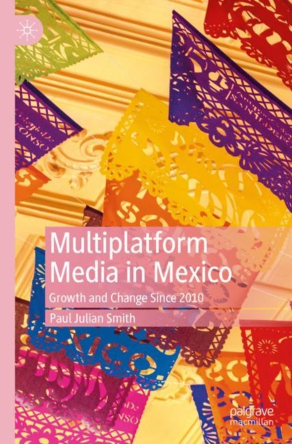Multiplatform Media in Mexico : Growth and Change Since 2010, Paperback / softback Book