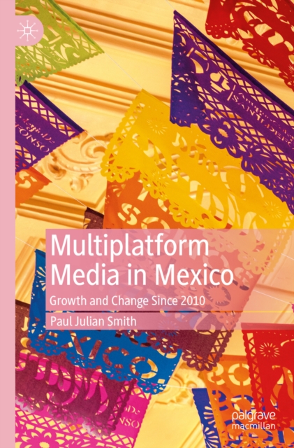 Multiplatform Media in Mexico : Growth and Change Since 2010, EPUB eBook