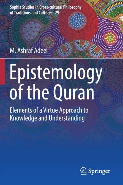 Epistemology of the Quran : Elements of a Virtue Approach to Knowledge and Understanding, Paperback / softback Book