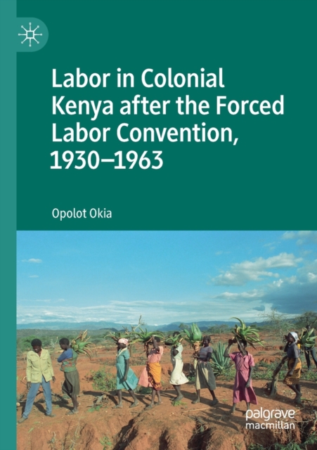Labor in Colonial Kenya after the Forced Labor Convention, 1930-1963, Paperback / softback Book