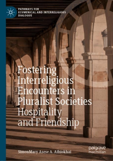 Fostering Interreligious Encounters in Pluralist Societies : Hospitality and Friendship, Hardback Book