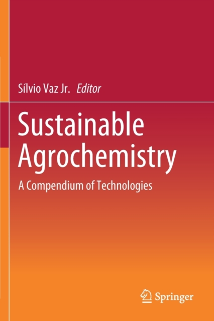 Sustainable Agrochemistry : A Compendium of Technologies, Paperback / softback Book