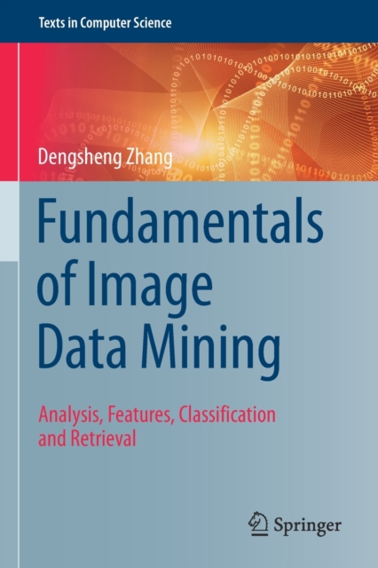 Fundamentals of Image Data Mining : Analysis, Features, Classification and Retrieval, Paperback / softback Book