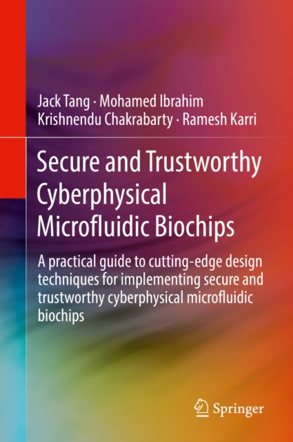 Secure and Trustworthy Cyberphysical Microfluidic Biochips : A practical guide to cutting-edge design techniques for implementing secure and trustworthy cyberphysical microfluidic biochips, EPUB eBook