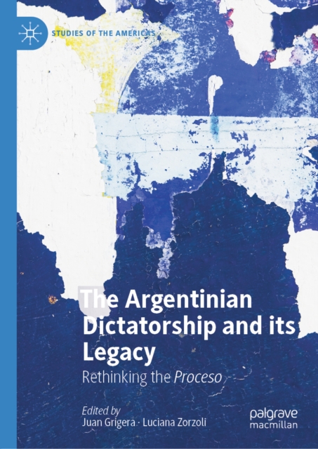 The Argentinian Dictatorship and its Legacy : Rethinking the Proceso, EPUB eBook