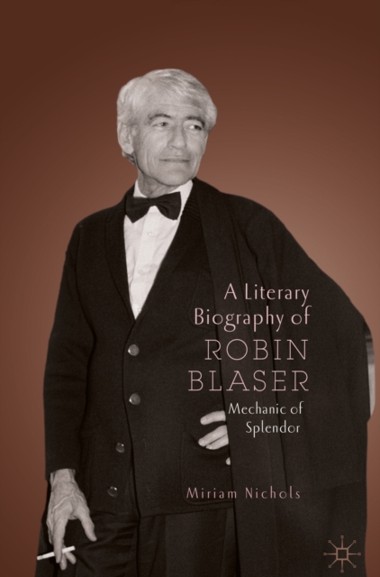 A Literary Biography of Robin Blaser : Mechanic of Splendor, EPUB eBook