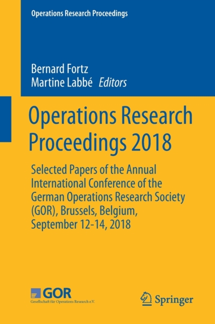 Operations Research Proceedings 2018 : Selected Papers of the Annual International Conference of the German Operations Research Society (GOR), Brussels, Belgium, September 12-14, 2018, Paperback / softback Book