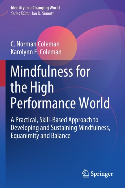 Mindfulness for the High Performance World : A Practical, Skill-Based Approach to Developing and Sustaining Mindfulness, Equanimity and Balance, Paperback / softback Book