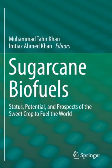 Sugarcane Biofuels : Status, Potential, and Prospects of the Sweet Crop to Fuel the World, Paperback / softback Book