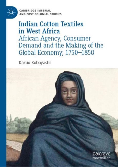 Indian Cotton Textiles in West Africa : African Agency, Consumer Demand and the Making of the Global Economy, 1750-1850, EPUB eBook