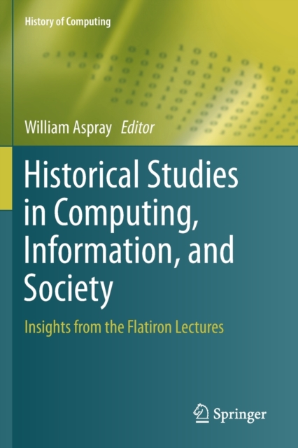 Historical Studies in Computing, Information, and Society : Insights from the Flatiron Lectures, Paperback / softback Book