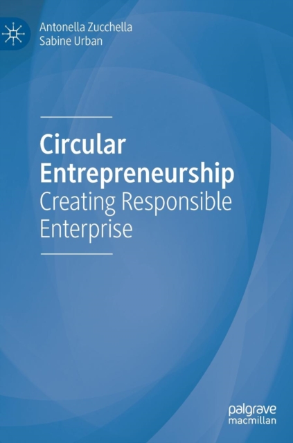 Circular Entrepreneurship : Creating Responsible Enterprise, Hardback Book