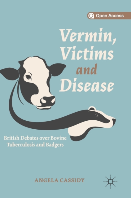 Vermin, Victims and Disease : British Debates over Bovine Tuberculosis and Badgers, Hardback Book