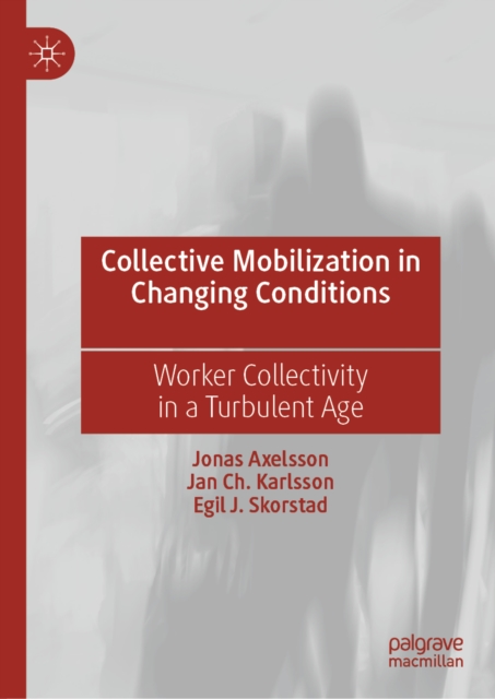 Collective Mobilization in Changing Conditions : Worker Collectivity in a Turbulent Age, EPUB eBook
