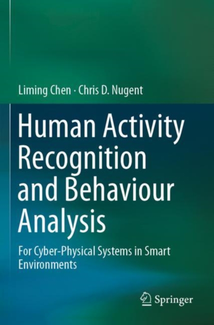 Human Activity Recognition and Behaviour Analysis : For Cyber-Physical Systems in Smart Environments, Paperback / softback Book