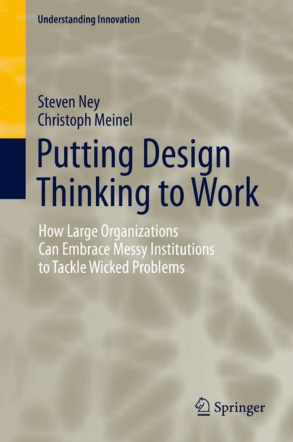 Putting Design Thinking to Work : How Large Organizations Can Embrace Messy Institutions to Tackle Wicked Problems, EPUB eBook