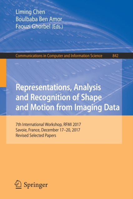 Representations, Analysis and Recognition of Shape and Motion from Imaging Data : 7th International Workshop, RFMI 2017, Savoie, France, December 17-20, 2017, Revised Selected Papers, Paperback / softback Book