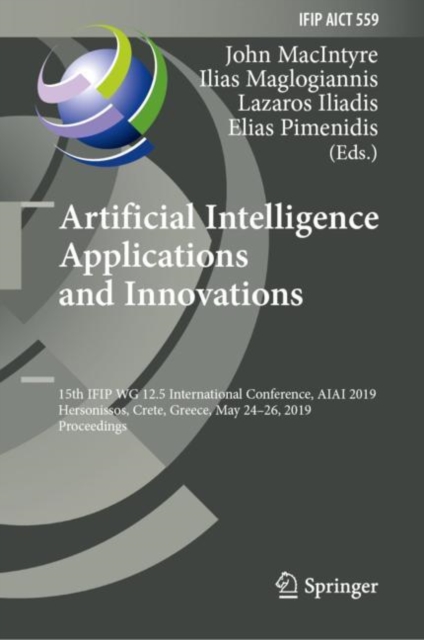 Artificial Intelligence Applications and Innovations : 15th IFIP WG 12.5 International Conference, AIAI 2019, Hersonissos, Crete, Greece, May 24-26, 2019, Proceedings, Hardback Book