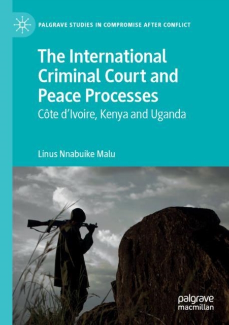 The International Criminal Court and Peace Processes : Cote d’Ivoire, Kenya and Uganda, Paperback / softback Book