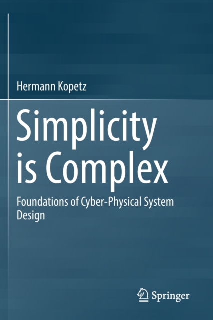 Simplicity is Complex : Foundations of Cyber-Physical System Design, Paperback / softback Book