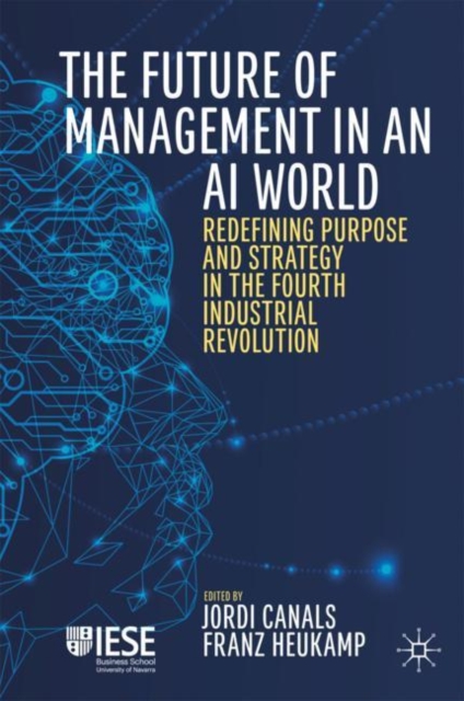 The Future of Management in an AI World : Redefining Purpose and Strategy in the Fourth Industrial Revolution, Hardback Book
