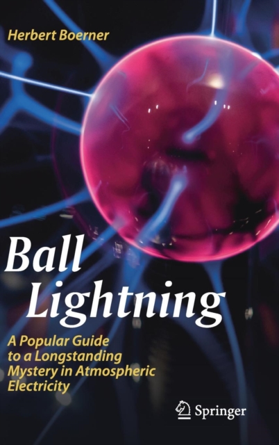 Ball Lightning : A Popular Guide to a Longstanding Mystery in Atmospheric Electricity, Hardback Book