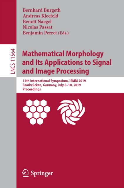 Mathematical Morphology and Its Applications to Signal and Image Processing : 14th International Symposium, ISMM 2019, Saarbrucken, Germany, July 8-10, 2019, Proceedings, EPUB eBook