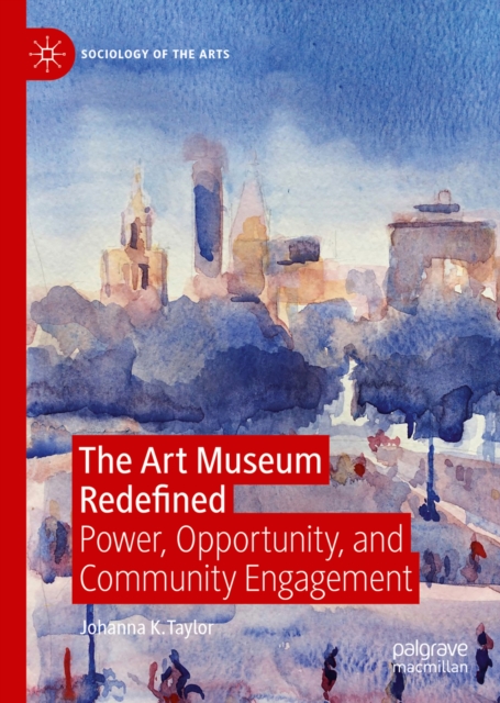 The Art Museum Redefined : Power, Opportunity, and Community Engagement, EPUB eBook