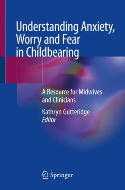 Understanding Anxiety, Worry and Fear in Childbearing : A Resource for Midwives and Clinicians, EPUB eBook