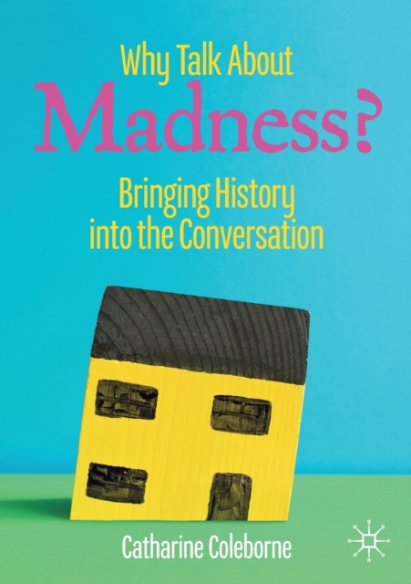 Why Talk About Madness? : Bringing History into the Conversation, Paperback / softback Book