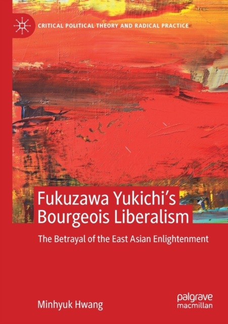 Fukuzawa Yukichi’s Bourgeois Liberalism : The Betrayal of the East Asian Enlightenment, Paperback / softback Book