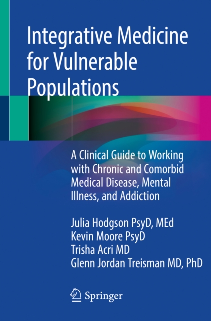 Integrative Medicine for Vulnerable Populations : A Clinical Guide to Working with Chronic and Comorbid Medical Disease, Mental Illness, and Addiction, EPUB eBook