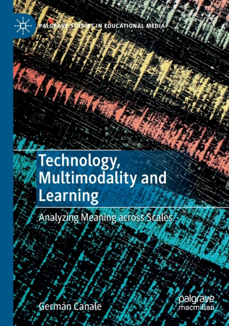 Technology, Multimodality and Learning : Analyzing Meaning across Scales, Paperback / softback Book