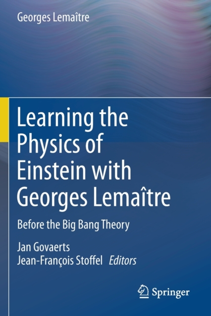 Learning the Physics of Einstein with Georges Lemaitre : Before the Big Bang Theory, Paperback / softback Book