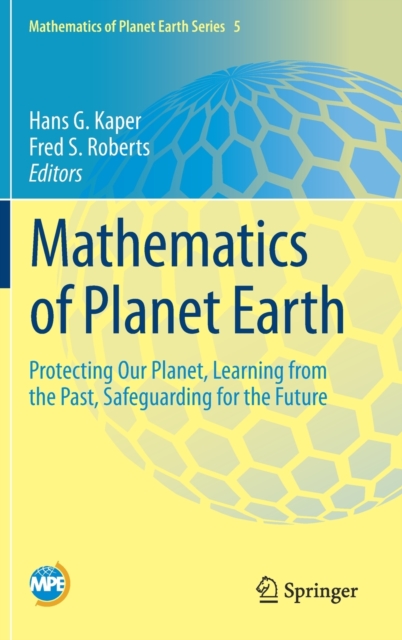 Mathematics of Planet Earth : Protecting Our Planet, Learning from the Past, Safeguarding for the Future, Hardback Book