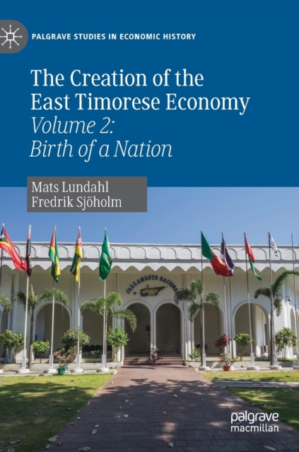 The Creation of the East Timorese Economy : Volume 2: Birth of a Nation, Hardback Book