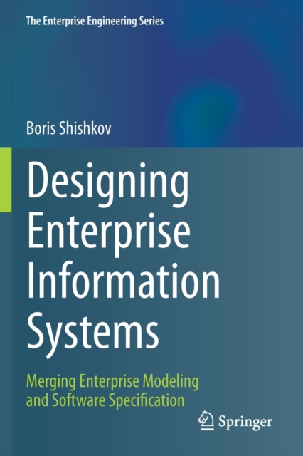 Designing Enterprise Information Systems : Merging Enterprise Modeling and Software Specification, Paperback / softback Book