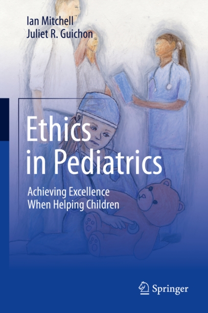Ethics in Pediatrics : Achieving Excellence When Helping Children, EPUB eBook