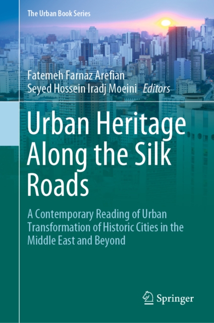 Urban Heritage Along the Silk Roads : A Contemporary Reading of Urban Transformation of Historic Cities in the Middle East and Beyond, EPUB eBook