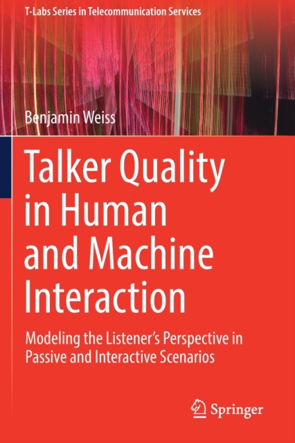 Talker Quality in Human and Machine Interaction : Modeling the Listener’s Perspective in Passive and Interactive Scenarios, Paperback / softback Book