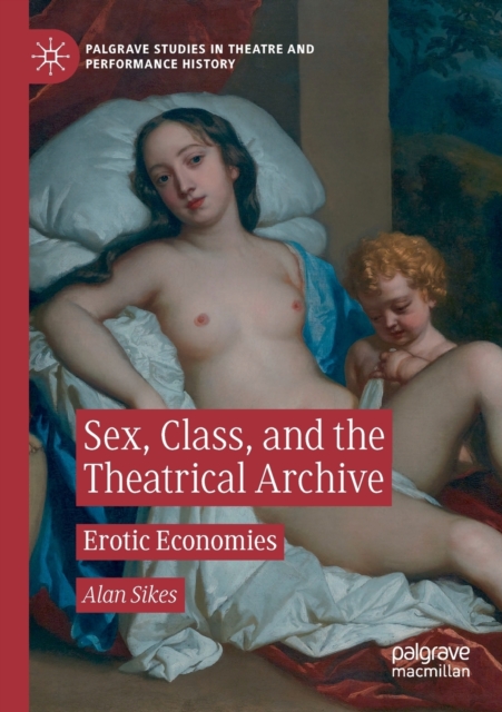 Sex, Class, and the Theatrical Archive : Erotic Economies, Paperback / softback Book