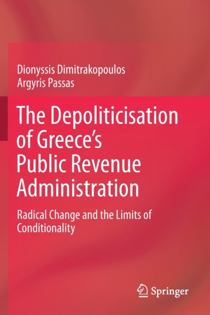 The Depoliticisation of Greece’s Public Revenue Administration : Radical Change and the Limits of Conditionality, Paperback / softback Book